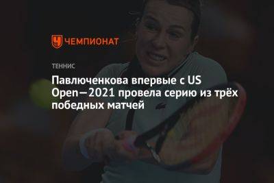 Анастасия Потапова - Анастасия Павлюченкова - Каролина Плишкова - Павлюченкова впервые с US Open — 2021 провела серию из трёх победных матчей - championat.com - Россия - США