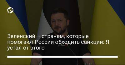 Владимир Зеленский - Зеленский – странам, которые помогают России обходить санкции: Я устал от этого - liga.net - Россия - Украина - Киев - Эстония