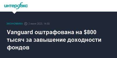 Vanguard оштрафована на $800 тысяч за завышение доходности фондов - smartmoney.one - Москва