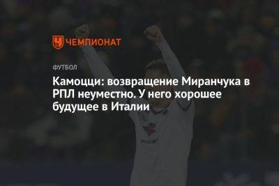 Алексей Миранчук - Леонида Федуна - Камоцци: возвращение Миранчука в РПЛ неуместно. У него хорошее будущее в Италии - championat.com - Италия