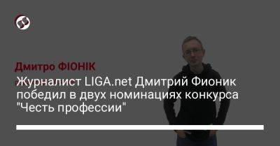 Журналист LIGA.net Дмитрий Фионик спобедил в двух номинациях конкурса "Честь профессии" - liga.net - Россия - Украина - Мариуполь