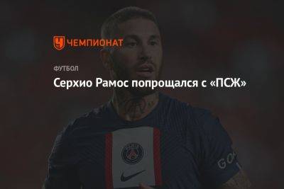 Серхио Рамос - Серхио Рамос попрощался с «ПСЖ» - championat.com - Париж - Мадрид