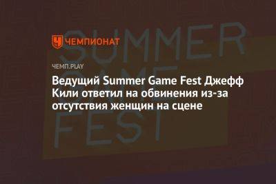 Ведущий Summer Game Fest Джефф Кили ответил на обвинения из-за отсутствия женщин на сцене - championat.com