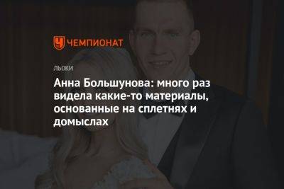 Александр Большунов - Андрей Шитихин - Анна Большунова: много раз видела какие-то материалы, основанные на сплетнях и домыслах - championat.com - Россия