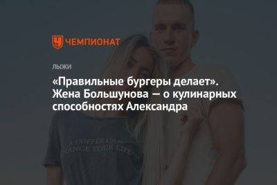 Александр Большунов - Андрей Шитихин - «Правильные бургеры делает». Жена Большунова — о кулинарных способностях Александра - championat.com - Россия