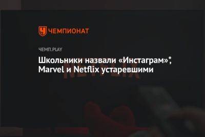 Российские школьники назвали «Инстаграм»*, Marvel и Netflix устаревшими трендами - championat.com - Россия