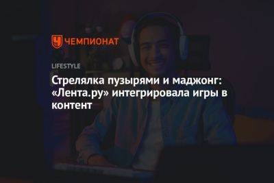 Стрелялка пузырями и маджонг: «Лента.ру» интегрировала игры в контент - championat.com