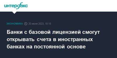 Эльвира Набиуллина - Банки с базовой лицензией смогут открывать счета в иностранных банках на постоянной основе - smartmoney.one - Москва - Россия