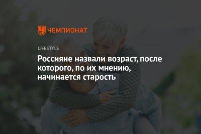 Россияне назвали возраст, после которого, по их мнению, начинается старость - championat.com