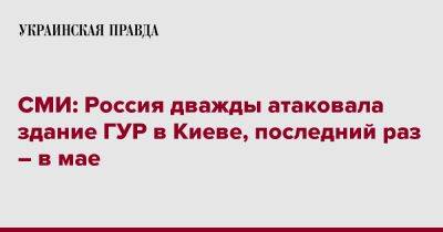 Владимир Путин - СМИ: Россия дважды атаковала здание ГУР в Киеве, последний раз – в мае - pravda.com.ua - Россия - Украина - Киев