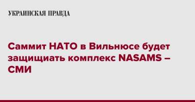 Саммит НАТО в Вильнюсе будет защищиать комплекс NASAMS – СМИ - pravda.com.ua - Вильнюс - Испания - Латвия