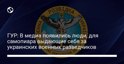 Андрей Юсов - ГУР: В медиа появились люди, для самопиара выдающие себя за украинских военных разведчиков - liga.net - Украина