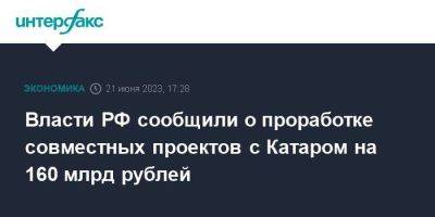 Михаил Мишустин - Власти РФ сообщили о проработке совместных проектов с Катаром на 160 млрд рублей - smartmoney.one - Москва - Россия - Катар - Доха