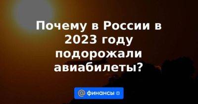 Почему в России в 2023 году подорожали авиабилеты? - smartmoney.one - Москва - Россия - Санкт-Петербург