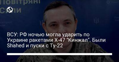 Юрий Игнат - ВСУ: РФ ночью могла ударить по Украине ракетами Х-47 "Кинжал". Были Shahed и пуски с Ту-22 - liga.net - Россия - Украина - Кривой Рог - Одесса - Харьков - Полтавская обл.