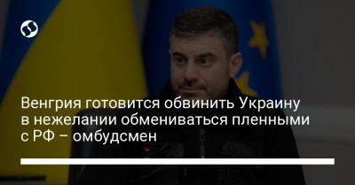 Дмитрий Лубинец - Венгрия готовится обвинить Украину в нежелании обмениваться пленными с РФ – омбудсмен - liga.net - Россия - Украина - Венгрия