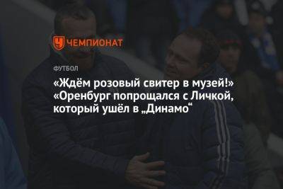 «Ждём розовый свитер в музей!» «Оренбург» попрощался с Личкой, который ушёл в «Динамо» - championat.com - Оренбург - Чехия