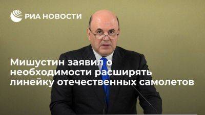 Михаил Мишустин - Мишустин: России необходимо снизить зависимость от зарубежных материалов в авиаотрасли - smartmoney.one - Россия