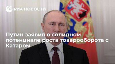 Владимир Путин - Путин заявил о не раскрытом солидном потенциале роста товарооборота России с Катаром - smartmoney.one - Россия - Катар