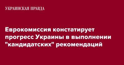 Еврокомиссия констатирует прогресс Украины в выполнении "кандидатских" рекомендаций - pravda.com.ua - Украина