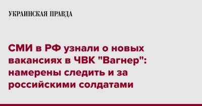 СМИ в РФ узнали о новых вакансиях в ЧВК "Вагнер": намерены следить и за российскими солдатами - pravda.com.ua - Россия - Украина