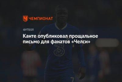 Карим Бензема - Канте опубликовал прощальное письмо для фанатов «Челси» - championat.com