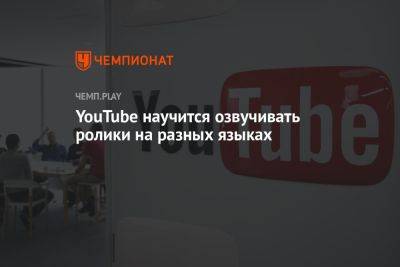 YouTube научится озвучивать ролики на разных языках - championat.com