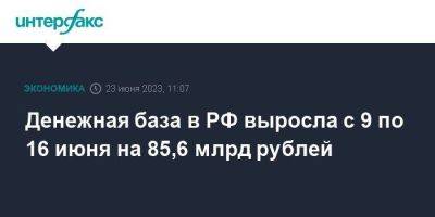 Денежная база в РФ выросла с 9 по 16 июня на 85,6 млрд рублей - smartmoney.one - Москва - Россия