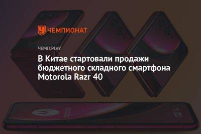 В Китае стартовали продажи бюджетного складного смартфона Motorola Razr 40 - championat.com - Китай