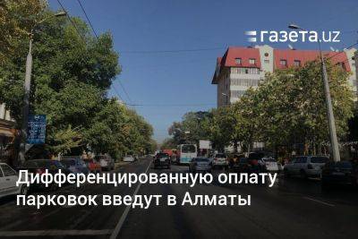 В Алматы введут дифференцированную оплату парковок - gazeta.uz - Узбекистан - Алма-Ата