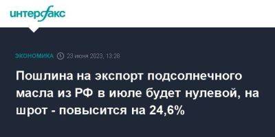 Пошлина на экспорт подсолнечного масла из РФ в июле будет нулевой, на шрот - повысится на 24,6% - smartmoney.one - Москва - Россия