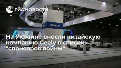 Украинское НАПК внесло китайскую компанию Geely в международный список "спонсоров войны" - smartmoney.one - Россия - Китай - Украина