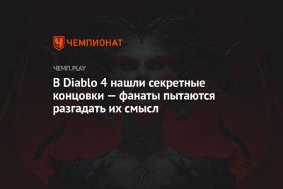 В Diablo 4 нашли секретные концовки — фанаты пытаются разгадать их смысл - championat.com