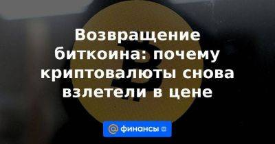 Возвращение биткоина: почему криптовалюты снова взлетели в цене - smartmoney.one