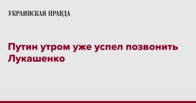 Владимир Путин - Александр Лукашенко - Путин утром уже успел позвонить Лукашенко - pravda.com.ua - Россия - Белоруссия