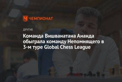 Команда Вишванатана Ананда обыграла команду Непомнящего в 3-м туре Global Chess League - championat.com - Индия - Эмираты