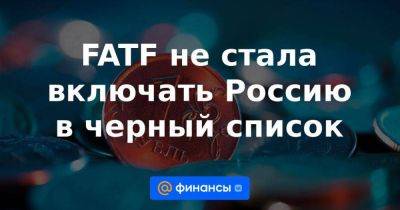 Антон Силуанов - Эльвира Набиуллина - FATF не стала включать Россию в черный список - smartmoney.one - Россия - Сирия - КНДР - Турция - Иран - Хорватия - Вьетнам - Бирма - Камерун - Юар - Албания