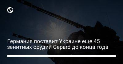 Германия поставит Украине еще 45 зенитных орудий Gepard до конца года - liga.net - США - Украина - Германия