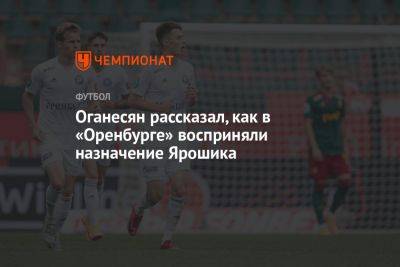 Степан Оганесян - Иржи Ярошик - Оганесян рассказал, как в «Оренбурге» восприняли назначение Ярошика - championat.com - Москва - Россия - Оренбург - Чехия - Самара