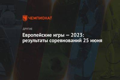 Европейские игры — 2023: результаты соревнований 25 июня - championat.com - Украина - Англия - Бельгия - Италия - Германия - Франция - Румыния - Эстония - Париж - Польша - Швеция - Испания - Чехия - Дания - Голландия - Португалия - Греция