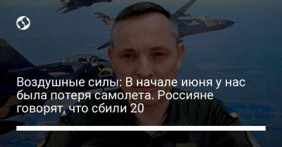 Юрий Игнат - Воздушные силы: В начале июня у нас была потеря самолета. Россияне говорят, что сбили 20 - liga.net - Россия - Украина