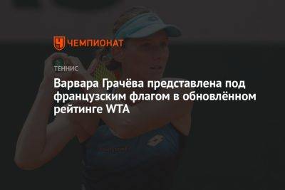 Каролин Гарсия - Варвара Грачева - Варвара Грачёва представлена под французским флагом в обновлённом рейтинге WTA - championat.com - Москва - Россия - Франция