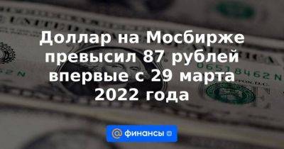 Доллар на Мосбирже превысил 87 рублей впервые с 29 марта 2022 года - smartmoney.one - Москва