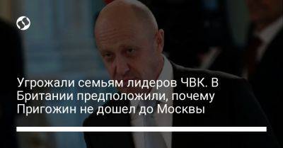 Владимир Путин - Вагнер Евгений Пригожин - Угрожали семьям лидеров ЧВК. В Британии предположили, почему Пригожин не дошел до Москвы - liga.net - Москва - Россия - Украина - Англия - Белоруссия