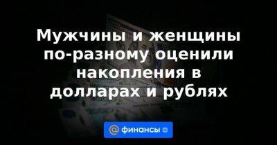 Мужчины и женщины по-разному оценили накопления в долларах и рублях - smartmoney.one