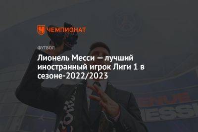Килиана Мбаппе - Лионель Месси — лучший иностранный игрок Лиги 1 в сезоне-2022/2023 - championat.com - Франция - Аргентина