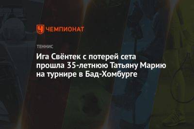 Ига Свёнтек с потерей сета прошла 35-летнюю Татьяну Марию на турнире в Бад-Хомбурге - championat.com - Швейцария - Германия