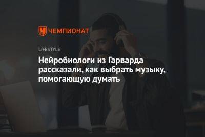 Нейробиологи из Гарварда рассказали, как выбрать музыку, помогающую думать - championat.com - Россия