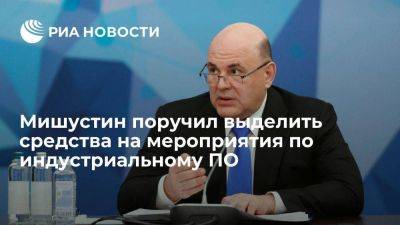 Михаил Мишустин - Мишустин поручил выделить 11 миллиардов рублей на мероприятия по индустриальному ПО - smartmoney.one - Россия