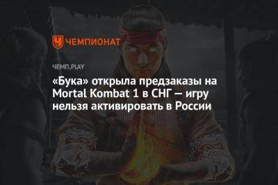 «Бука» открыла предзаказы на ПК-версию Mortal Kombat 1 в СНГ — игру нельзя активировать в России - championat.com - Россия - Казахстан - Белоруссия